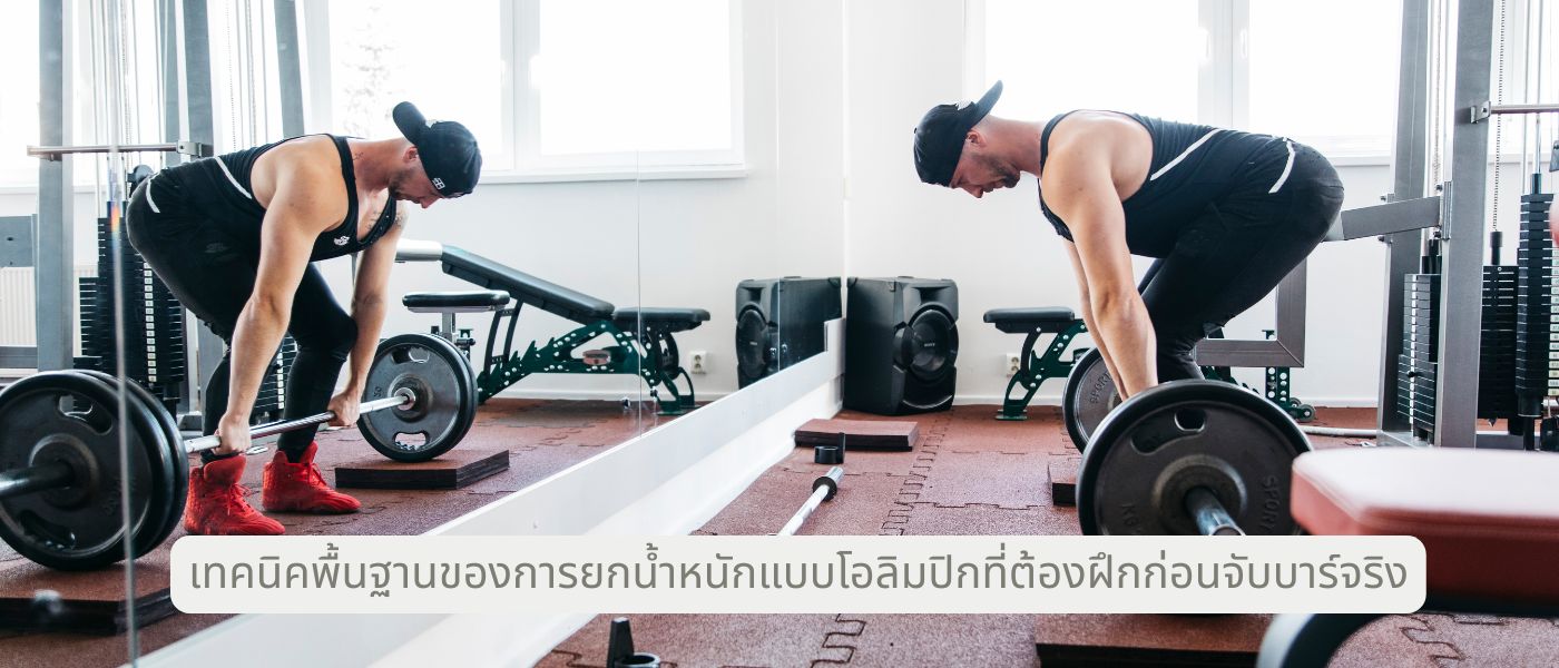 เทคนิคพื้นฐานของการยกน้ำหนักแบบโอลิมปิกที่ต้องฝึกก่อนจับบาร์จริง